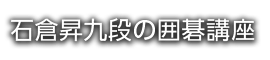 石倉昇九段の囲碁講座